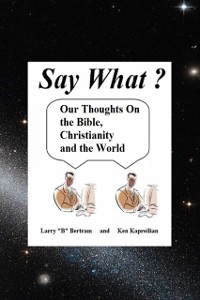Cover Say What? Our Thoughts On the Bible, Christianity and the World