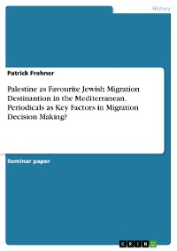 Cover Palestine as Favourite Jewish Migration Destinantion in the Mediterranean. Periodicals as Key Factors in Migration Decision Making?