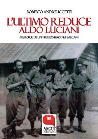 Cover L'ultimo reduce. Aldo Luciani, memorie di un prigioniero nei Balcani