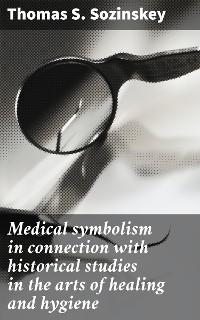 Cover Medical symbolism in connection with historical studies in the arts of healing and hygiene