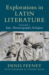 Cover Explorations in Latin Literature: Volume 1, Epic, Historiography, Religion