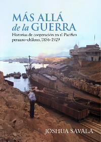 Cover Más allá de la guerra: historias de cooperación en el Pacífico peruano-chileno, 1856-1929