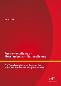 Cover Fundamentalismus - Messianismus - Nationalismus: Ein Theorievergleich am Beispiel der jüdischen Siedler des Westjordanlandes