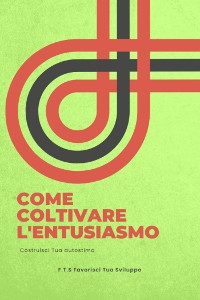 Cover Come coltivare l'entusiasmo e costruire la Tua autostima