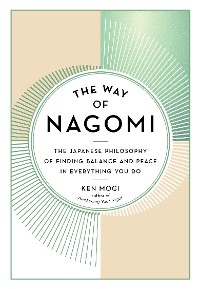 Cover The Way of Nagomi: The Japanese Philosophy of Finding Balance and Peace in Everything You Do