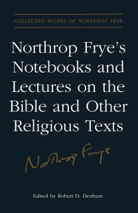 Cover Northrop Frye''s Notebooks and Lectures on the Bible and Other Religious Texts