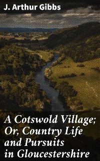 Cover A Cotswold Village; Or, Country Life and Pursuits in Gloucestershire