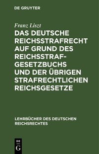 Cover Das deutsche Reichsstrafrecht auf Grund des Reichsstrafgesetzbuchs und der übrigen strafrechtlichen Reichsgesetze