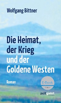 Cover Die Heimat, der Krieg und der Goldene Westen