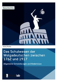 Cover Das Schulwesen der Wolgadeutschen zwischen 1762 und 1917. Allgemeine Entwicklungen und Hindernisse