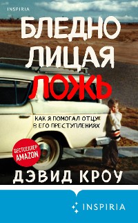 Cover Бледнолицая ложь. Как я помогал отцу в его преступлениях