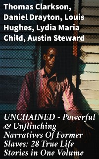 Cover UNCHAINED - Powerful & Unflinching Narratives Of Former Slaves: 28 True Life Stories in One Volume