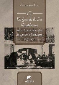 Cover O Rio Grande do Sul republicano sob a ótica parlamentar da oposição federalista