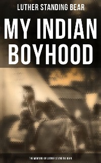 Cover My Indian Boyhood: The Memoirs of Luther Standing Bear