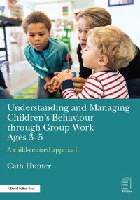Cover Understanding and Managing Children's Behaviour through Group Work Ages 3-5