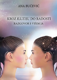 Cover KROZ ILUZIJU DO RADOSTI: RAZGOVOR S VIŠIM JA