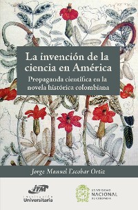 Cover La invención de la ciencia en América. Propaganda científica en la novela histórica colombiana