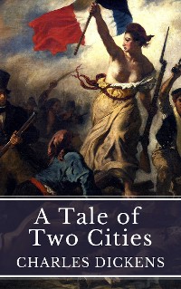 Cover A Tale of Two Cities: Love, Sacrifice, and Revolution in Dickens' Timeless Masterpiece