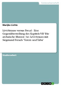 Cover Lévi-Strauss versus Freud - Eine Gegenüberstellung des Kapitels VII  'Die archaische Illusion' bei Lévi-Strauss mit Siegmund Freuds 'Totem und Tabu'