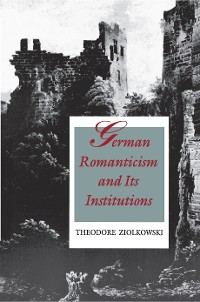 Cover German Romanticism and Its Institutions