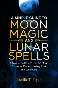 Cover A Simple Guide to Moon Magic and Lunar Spells