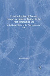 Cover Political Parties of Eastern Europe: A Guide to Politics in the Post-communist Era