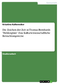Cover Die Zeichen der Zeit in Thomas Bernhards "Heldenplatz". Eine kulturwissenschaftliche Betrachtungsweise