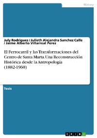 Cover El Ferrocarril y las Transformaciones del Centro de Santa Marta. Una Reconstrucción Histórica desde la Antropología (1882-1960)