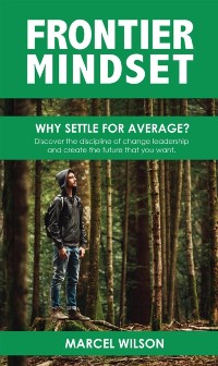 Cover Frontier  Mindset : Why Settle for Average?  Discover the discipline of change leadership and create the future that you want.