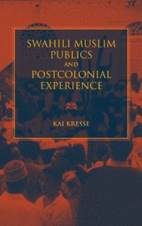 Cover Swahili Muslim Publics and Postcolonial Experience