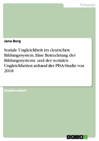 Cover Soziale Ungleichheit im deutschen Bildungssystem. Eine Betrachtung der Bildungssysteme und der sozialen Ungleichheiten anhand der PISA-Studie von 2018