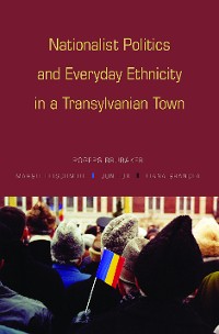 Cover Nationalist Politics and Everyday Ethnicity in a Transylvanian Town