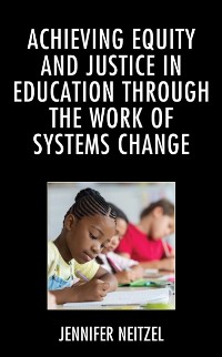 Cover Achieving Equity and Justice in Education through the Work of Systems Change