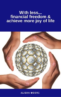 Cover With less...financial freedom & achieve more joy of life