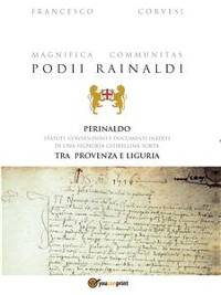 Cover Magnifica Communitas Podii Rainaldi – Perinaldo: statuti, convenzioni e documenti inediti di una Signoria ghibellina sorta tra Provenza e Liguria