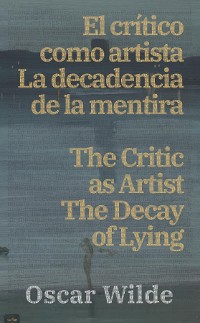 Cover El crítico como artista - La decadencia de la mentira / The Critic as Artist - The Decay of Lying