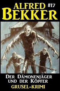 Cover Der Dämonenjäger und der Köpfer: Alfred Bekker Grusel-Krimi #17