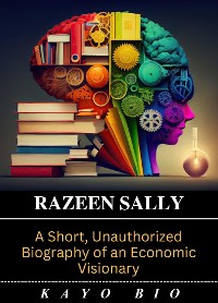 Cover Razeen Sally: A Short, Unauthorized Biography of an Economic Visionary