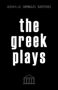 Cover Greek Plays: 33 Plays by Aeschylus, Sophocles, and Euripides (Modern Library Classics)