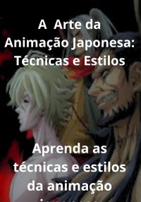 Cover A Arte Da Animação Japonesa: Técnicas E Estilos