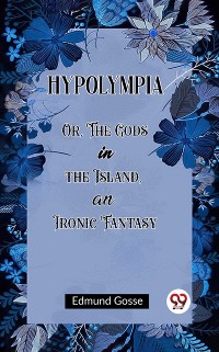 Cover Hypolympia Or, The Gods in the Island, an Ironic Fantasy