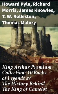 Cover King Arthur Premium Collection: 10 Books of Legends & The History Behind The King of Camelot