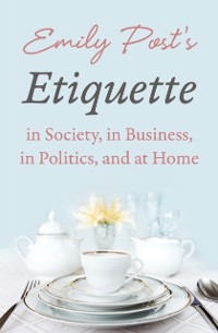 Cover Emily Post's Etiquette in Society, in Business, in Politics, and at Home