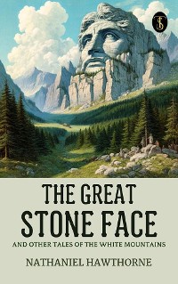 Cover The Great Stone Face, and Other Tales of the White Mountains