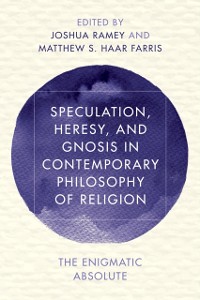 Cover Speculation, Heresy, and Gnosis in Contemporary Philosophy of Religion