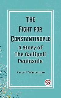 Cover Fight for Constantinople A Story of the Gallipoli Peninsula