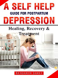 Cover A Self Help Guide for Postpartum Depression: Healing, Recovery & Treatment