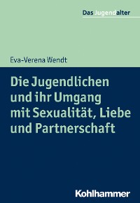Cover Die Jugendlichen und ihr Umgang mit Sexualität, Liebe und Partnerschaft