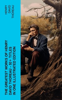 Cover The Greatest Works of Henry David Thoreau – 92+ Titles in One Illustrated Edition