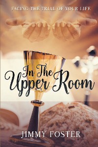 Cover In the Upper Room: Facing the Trial of Your Life